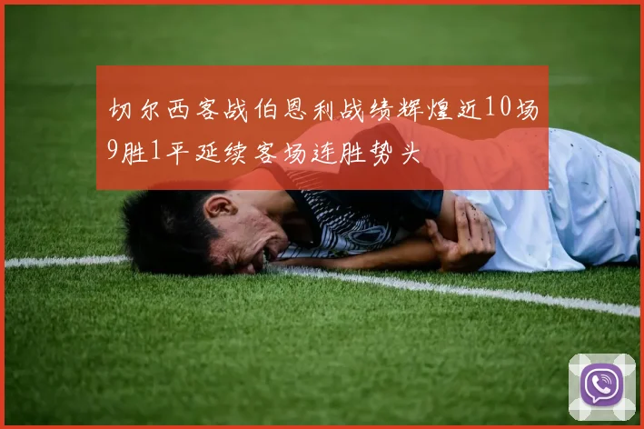 切尔西客战伯恩利战绩辉煌近10场9胜1平延续客场连胜势头