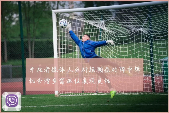 开拓者媒体人分析杨瀚森对阵中锋机会增多需抓住表现良机