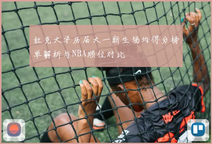 杜克大学历届大一新生场均得分榜单解析与NBA顺位对比